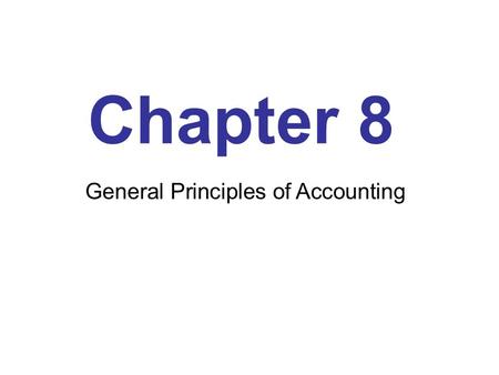 Chapter 8 General Principles of Accounting. Learning Objectives Consider the differences between financial and managerial accounting Discuss the elements.