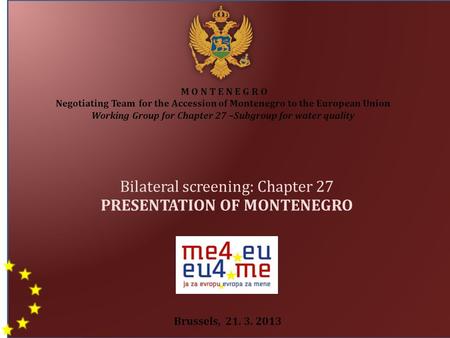 M O N T E N E G R O Negotiating Team for the Accession of Montenegro to the European Union Working Group for Chapter 27 –Subgroup for water quality Bilateral.