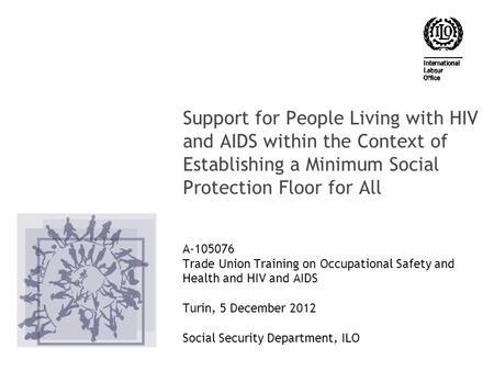 Support for People Living with HIV and AIDS within the Context of Establishing a Minimum Social Protection Floor for All A-105076 Trade Union Training.
