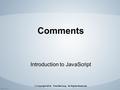 Comments Introduction to JavaScript © Copyright 2016, Fred McClurg All Rights Reserved.