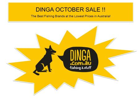 DINGA OCTOBER SALE !! The Best Fishing Brands at the Lowest Prices in Australia! DINGA OCTOBER SALE !! The Best Fishing Brands at the Lowest Prices in.