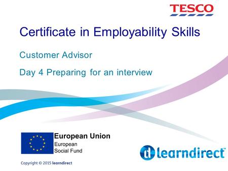 Certificate in Employability Skills Customer Advisor Day 4 Preparing for an interview.