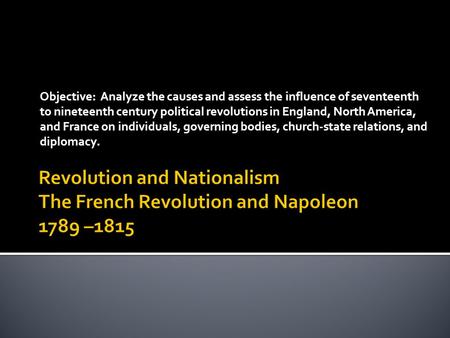 Objective: Analyze the causes and assess the influence of seventeenth to nineteenth century political revolutions in England, North America, and France.