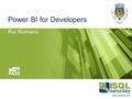 Power BI for Developers Rui Romano.    BI Pro / Soft. Architect / Developer  Blog  https://ruiromanoblog.wordpress.com.