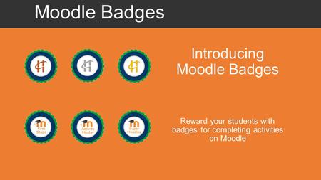 Moodle Badges Introducing Moodle Badges Reward your students with badges for completing activities on Moodle Moodle Badges.