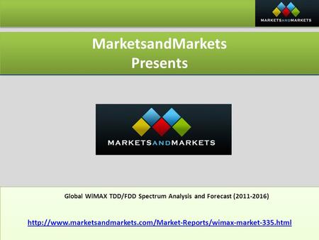 MarketsandMarkets Presents MarketsandMarkets Presents Global WiMAX TDD/FDD Spectrum Analysis and Forecast (2011-2016) Global WiMAX TDD/FDD Spectrum Analysis.