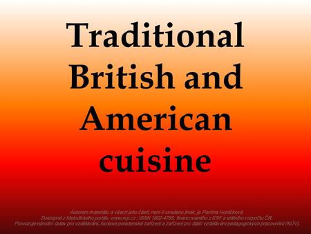 Traditional British and American cuisine Autorem materiálu a všech jeho částí, není-li uvedeno jinak, je Pavlína Horáčková. Dostupné z Metodického portálu.