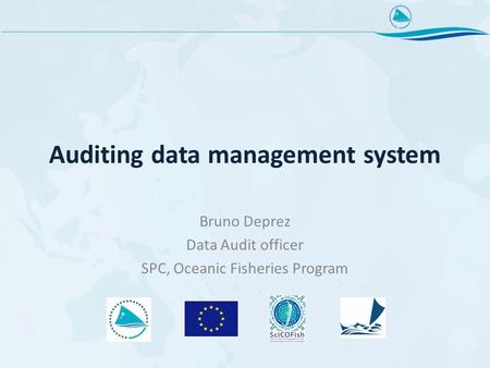 Auditing data management system Bruno Deprez Data Audit officer SPC, Oceanic Fisheries Program.