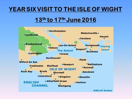 YEAR SIX VISIT TO THE ISLE OF WIGHT 13 th to 17 th June 2016.