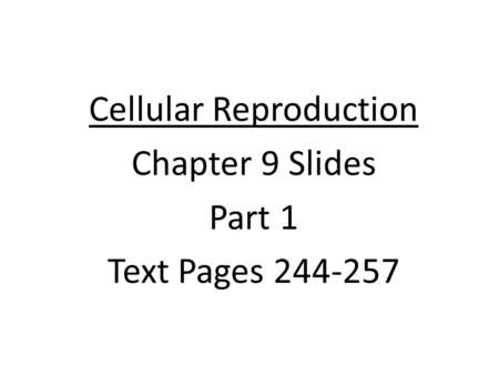 Cell Cycle and Cell Division Chapter 9 Cellular Reproduction Chapter 9 Slides Part 1 Text Pages 244-257.