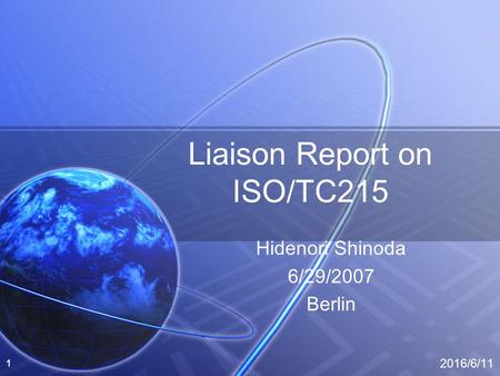 2016/6/11 1 Liaison Report on ISO/TC215 Hidenori Shinoda 6/29/2007 Berlin.