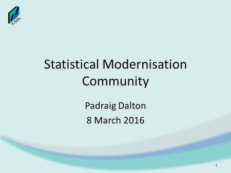 Statistical Modernisation Community Padraig Dalton 8 March 2016 1.