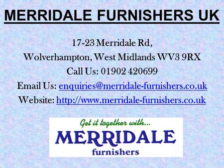 MERRIDALE FURNISHERS UK 17-23 Merridale Rd, Wolverhampton, West Midlands WV3 9RX Call Us: 01902 420699  Us: