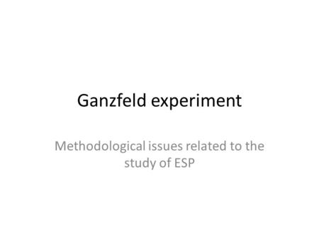 Ganzfeld experiment Methodological issues related to the study of ESP.