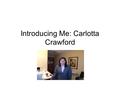 Introducing Me: Carlotta Crawford. About me 55 years of age Have lived in New Jersey all my life Mother of 3 children: two sons and a daughter Grandmother.