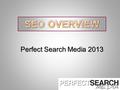 Perfect Search Media 2013.  Search Engine Optimization  Search engine optimization (SEO) is the process and strategy of influencing the correlation.