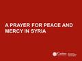 A PRAYER FOR PEACE AND MERCY IN SYRIA. In this Holy Year of Mercy Syria enters its fifth year of conflict. 250,000 people have lost their lives. 12.2.