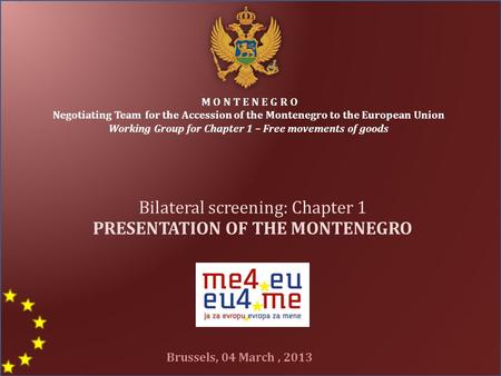 M O N T E N E G R O Negotiating Team for the Accession of the Montenegro to the European Union Working Group for Chapter 1 – Free movements of goods Bilateral.