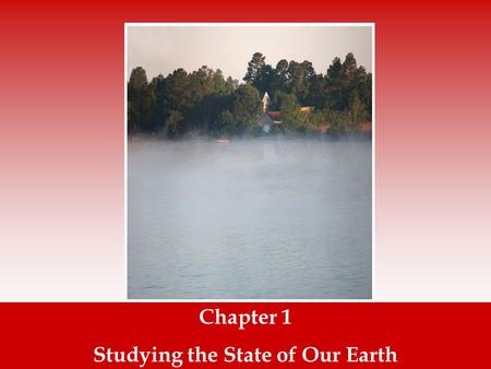 Insert picture of lake from 1st page of ch Chapter 1 Studying the State of Our Earth.