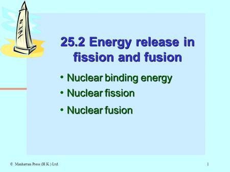 1© Manhattan Press (H.K.) Ltd. 25.2 Energy release in fission and fusion Nuclear binding energy Nuclear fission Nuclear fusion.