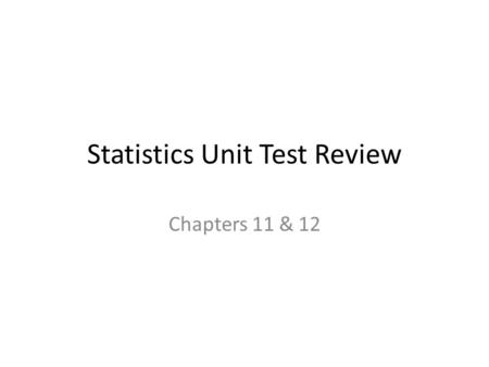 Statistics Unit Test Review Chapters 11 & 12. 11-1/11-2 Mean(average): the sum of the data divided by the number of pieces of data Median: the value appearing.