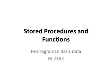 Stored Procedures and Functions Pemrograman Basis Data MI2183.