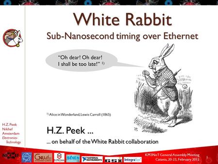 H.Z. Peek Nikhef Amsterdam Electronics- Technology KM3NeT General Assembly Meeting Catania, 20-23, February 2012 1 White Rabbit Sub-Nanosecond timing over.
