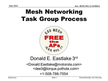 Doc.: IEEE 802.11-04/800r1 Submission July 2004 Donald Eastlake 3rd, MotorolaSlide 1 Mesh Networking Task Group Process Donald E. Eastlake 3 rd +1-508-786-7554.