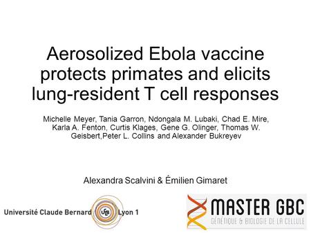 Aerosolized Ebola vaccine protects primates and elicits lung-resident T cell responses Alexandra Scalvini & Émilien Gimaret Michelle Meyer, Tania Garron,