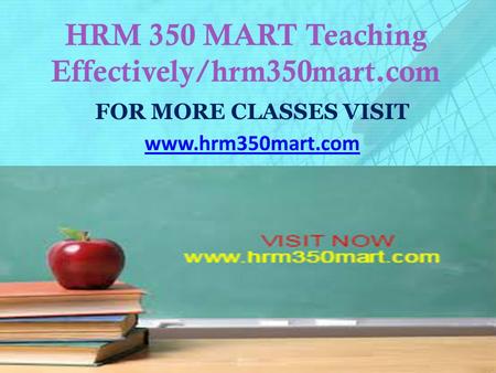 HRM 350 MART Teaching Effectively/hrm350mart.com FOR MORE CLASSES VISIT www.hrm350mart.com.