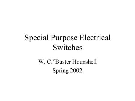 Special Purpose Electrical Switches W. C.”Buster Hounshell Spring 2002.