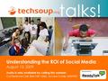 Talks! Understanding the ROI of Social Media August 13, 2009 Audio is only available by calling this number: Conference Call: 866-740-1260; Access Code: