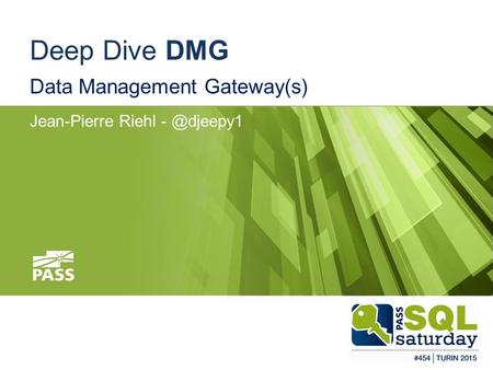 #SQLSAT454 Deep Dive DMG Data Management Gateway(s) Jean-Pierre Riehl