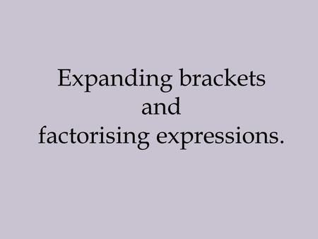 Expanding brackets and factorising expressions.. Look at this algebraic expression: 4( a + b ) What do you think it means? Remember, in algebra we do.