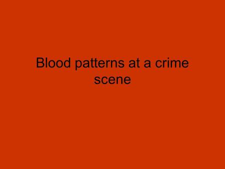 Blood patterns at a crime scene. Why it is important A basic understanding of blood spatter analysis allows first responding officers and investigators.