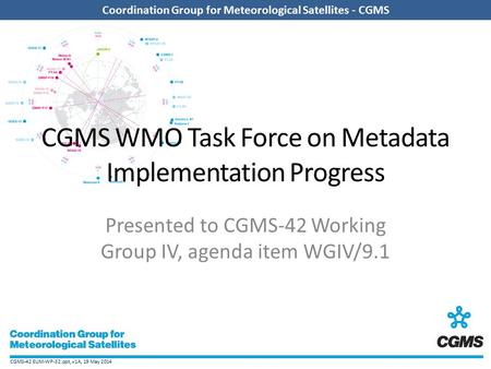 CGMS-42 EUM-WP-32.ppt, v1A, 19 May 2014 Coordination Group for Meteorological Satellites - CGMS Presented to CGMS-42 Working Group IV, agenda item WGIV/9.1.