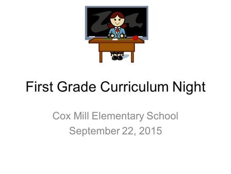 First Grade Curriculum Night Cox Mill Elementary School September 22, 2015.