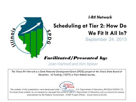 Scheduling at Tier 2: How Do We Fit It All In? September 24, 2013 Facilitated/Presented by: The Illinois RtI Network is a State Personnel Development Grant.
