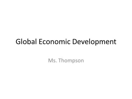 Global Economic Development Ms. Thompson. Economic Expansion Post WWII The United States helped countries re-build and rebuild their economies after WWII.