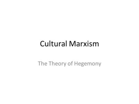 Cultural Marxism The Theory of Hegemony.
