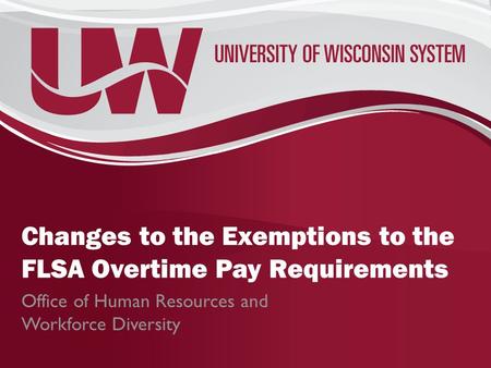 Changes to the Exemptions to the FLSA Overtime Pay Requirements Office of Human Resources and Workforce Diversity.