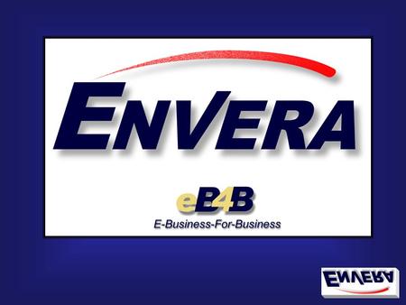 The Envera Vision To fundamentally change Business to Business integration to Business FOR Business by combining point to point integration into a value.
