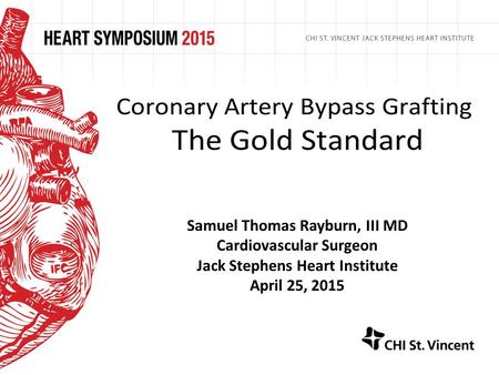 Samuel Thomas Rayburn, III MD Cardiovascular Surgeon Jack Stephens Heart Institute April 25, 2015.
