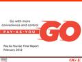 Pay-As-You-Go Final Report February 2012. Agenda Safety Moment PAYG Refresher Pilot Goals & Overview Voice of the Customer Front Office Impacts Back Office.