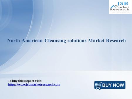 North American Cleansing solutions Market Research To buy this Report Visit