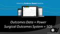 Outcomes Data = Power Surgical Outcomes System = SOS.
