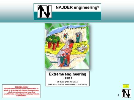 Extreme engineering Extreme engineering – part 1 IX-2009 (rev. VI-2012) (Part 00 EE, PP 2007, animation+p/r : 2010.02.15) ready 1 Copyright notice Unauthorised.