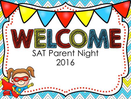 SAT Parent Night 2016. Monday, April 4 th - Sentence Reading Tuesday, April 5 th – Mathematics April 6 th & 7 th –Make up Days **It is critical that all.