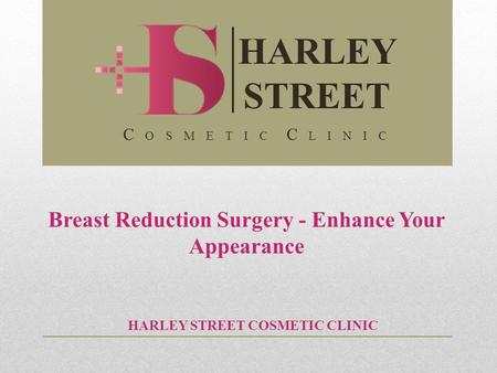 Breast Reduction Surgery - Enhance Your Appearance HARLEY STREET COSMETIC CLINIC HARLEY STREET C O S M E T I C C L I N I C.