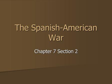 The Spanish-American War Chapter 7 Section 2. A. Unrest in Cuba Spain lost all of its colonies except Puerto Rico and Cuba Spain lost all of its colonies.